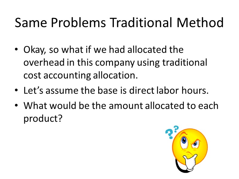 Same Problems Traditional Method Okay, so what if we had allocated the overhead in